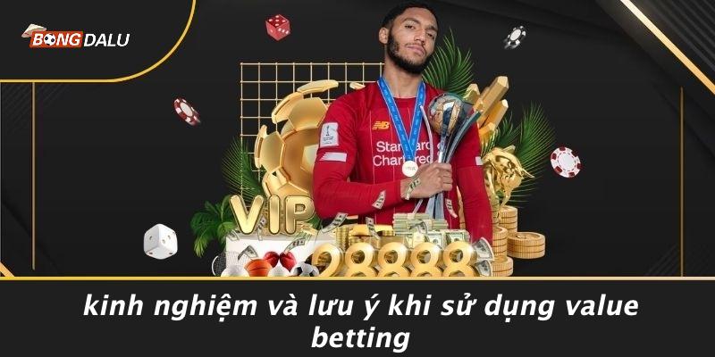 Kinh Nghiệm Và Lưu Ý Khi Sử Dụng Value Betting