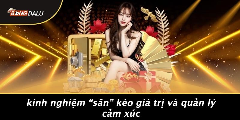 Kinh Nghiệm “săn” Kèo Giá Trị Và Quản Lý Cảm Xúc