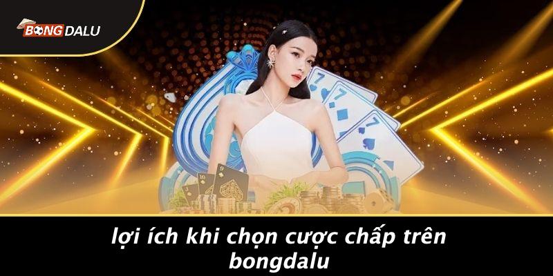 Lợi Ích Khi Chọn Cược Chấp Trên Bongdalu