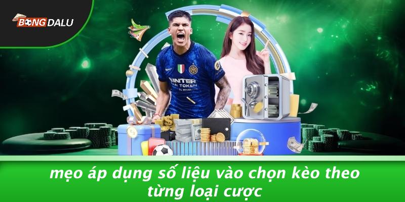 Mẹo Áp Dụng Số Liệu Vào Chọn Kèo Theo Từng Loại Cược