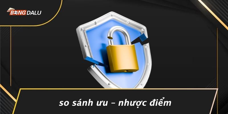 So Sánh Ưu – Nhược Điểm