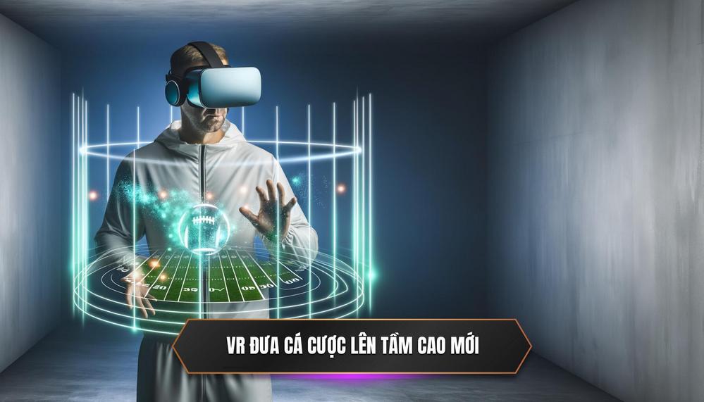 VR_ Thực tế ảo đưa cá cược lên tầm cao mới